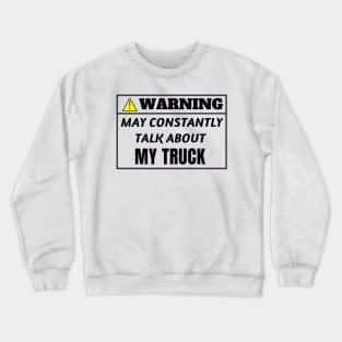 WARNING, may constantly talk about My Truck Crewneck Sweatshirt